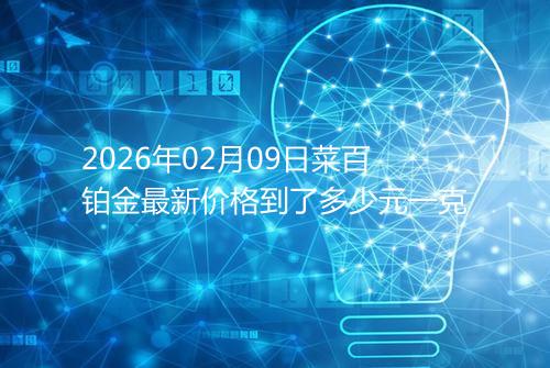 2026年02月09日菜百铂金最新价格到了多少元一克