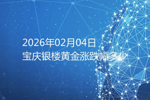 2026年02月04日宝庆银楼黄金涨跌幅多少