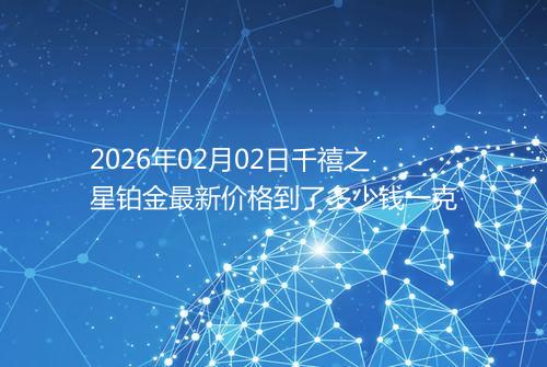 2026年02月02日千禧之星铂金最新价格到了多少钱一克