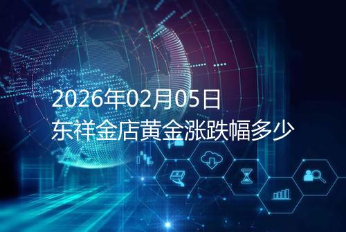 2026年02月05日东祥金店黄金涨跌幅多少
