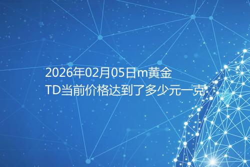 2026年02月05日m黄金TD当前价格达到了多少元一克