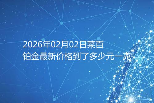 2026年02月02日菜百铂金最新价格到了多少元一克