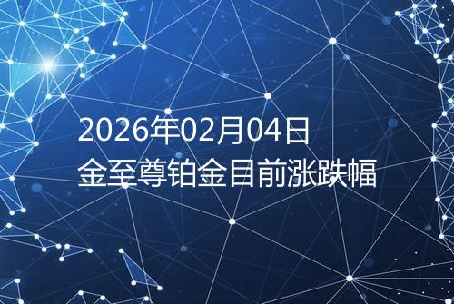 2026年02月04日金至尊铂金目前涨跌幅