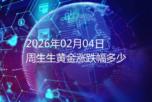 2026年02月04日周生生黄金涨跌幅多少