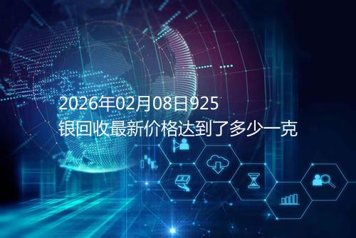 2026年02月08日925银回收最新价格达到了多少一克
