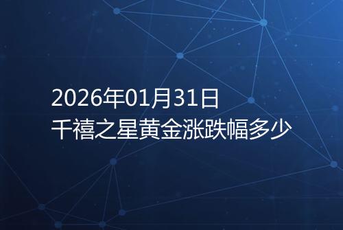 2026年01月31日千禧之星黄金涨跌幅多少