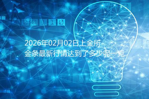 2026年02月02日上金所金条最新行情达到了多少呢一克