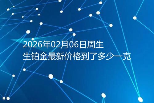 2026年02月06日周生生铂金最新价格到了多少一克