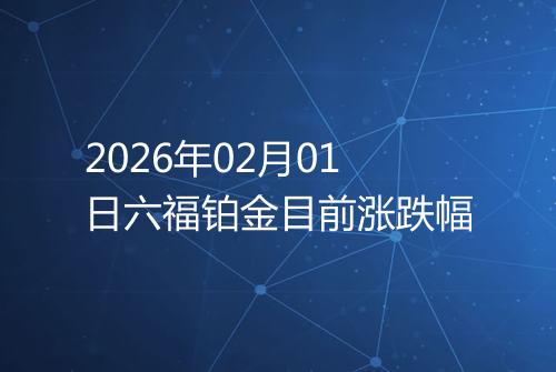 2026年02月01日六福铂金目前涨跌幅
