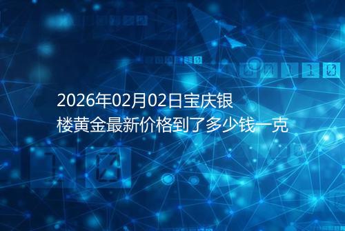 2026年02月02日宝庆银楼黄金最新价格到了多少钱一克
