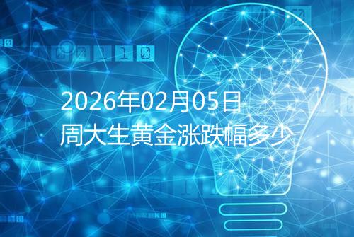 2026年02月05日周大生黄金涨跌幅多少