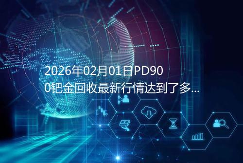2026年02月01日PD900钯金回收最新行情达到了多少呢一克