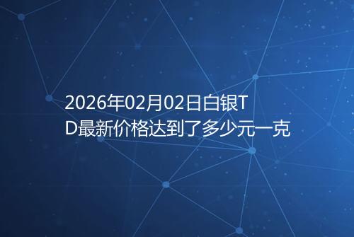 2026年02月02日白银TD最新价格达到了多少元一克
