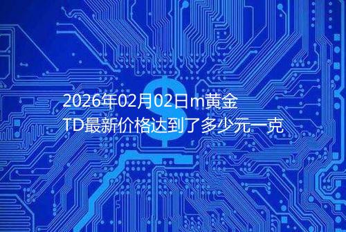 2026年02月02日m黄金TD最新价格达到了多少元一克